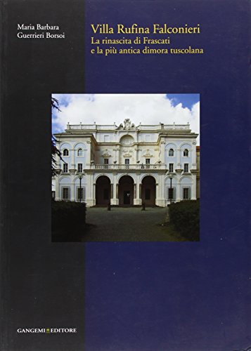 Villa Rufina Falconieri. La rinascita di Frascati e la più antica dimora tuscolana (Roma. Storia, cultura, immagine) von Gangemi