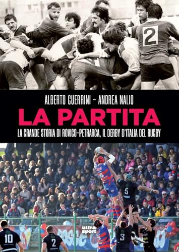 La partita. La grande storia di Rovigo-Petrarca, il derby d’Italia del rugby (Ultra sport) von Ultra