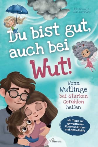 Du bist gut, auch bei Wut! Wenn Wutlinge bei starken Gefühlen helfen: Mit Tipps zur gewaltfreien Kommunikation & Notfallhilfe von Sozialpädagogin Julia Cammann - Für einen liebevollen Umgang mit Wut von Falabella Verlag