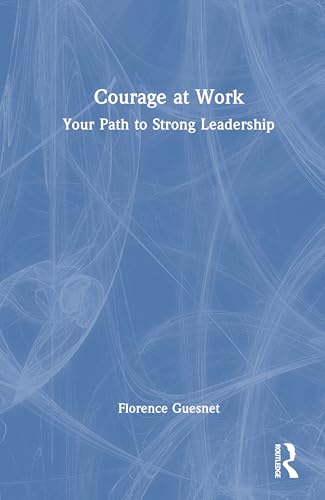 Courage at Work: Your Path to Strong Leadership von Routledge