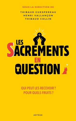 Les sacrements en question: Qui peut les recevoir ? Pour quels fruits ? von ARTEGE