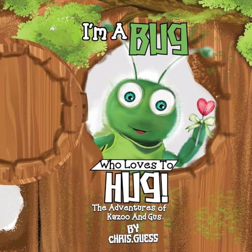 I AM A BUG WHO LOVES TO HUG!: The Adventures of Kazoo And Gus I AM A BUG WHO LOVES TO HUG!: The Adventures of Kazoo And Gus von Parker Publishers