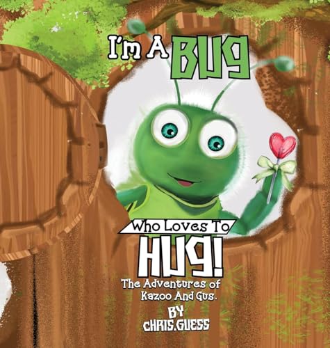 I AM A BUG WHO LOVES TO HUG!: The Adventures of Kazoo And Gus von Parker Publishers