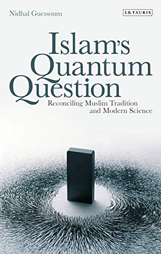 Islam's Quantum Question: Reconciling Muslim Tradition and Modern Science von I. B. Tauris & Company