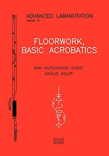 Floorwork, Basic Acrobatics: Advanced Labanotation, Issue 6 (The Advanced Labanotation Series)