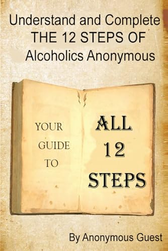 Understand and Complete The 12 Steps of Alcoholics Anonymous: Your Guide to All 12 Steps von Independently Published