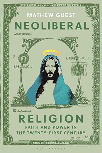 Neoliberal Religion: Faith and Power in the Twenty-first Century von Bloomsbury Academic