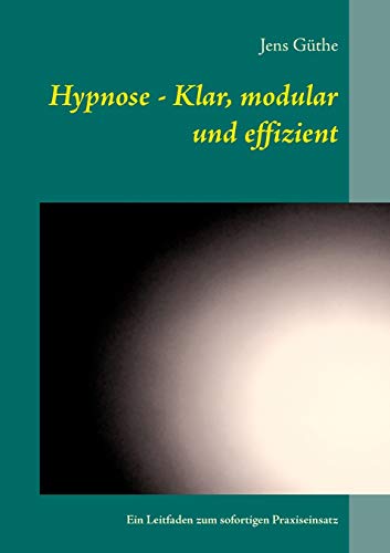 Hypnose - Klar, modular und effizient: Ein Leitfaden zum sofortigen Praxiseinsatz von Books on Demand