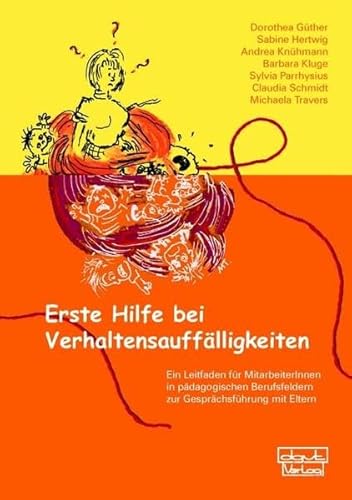 Erste Hilfe bei Verhaltensauffälligkeiten: Ein Leitfaden für MitarbeiterInnen in pädagogischen Berufsfeldern zur Gesprächsführung mit Eltern (Materialien)