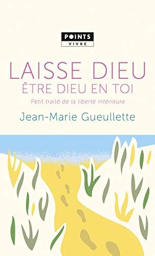 Laisse Dieu être Dieu en toi: Petit traité de liberté intérieure