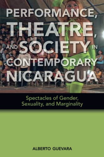 Performance, Theatre, and Society in Contemporary Nicaragua: Spectacles of Gender, Sexuality, and Marginality (Cambria Latin American Literatures and Cultures Series)