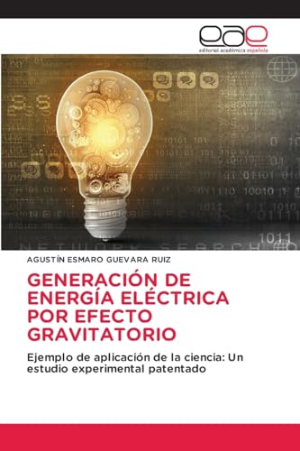 GENERACIÓN DE ENERGÍA ELÉCTRICA POR EFECTO GRAVITATORIO: Ejemplo de aplicación de la ciencia: Un estudio experimental patentado von Editorial Académica Española