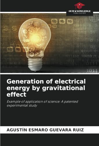 Generation of electrical energy by gravitational effect: Example of application of science: A patented experimental study von Our Knowledge Publishing