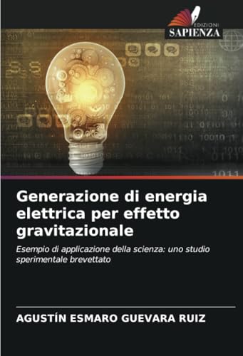 Generazione di energia elettrica per effetto gravitazionale: Esempio di applicazione della scienza: uno studio sperimentale brevettato von Edizioni Sapienza