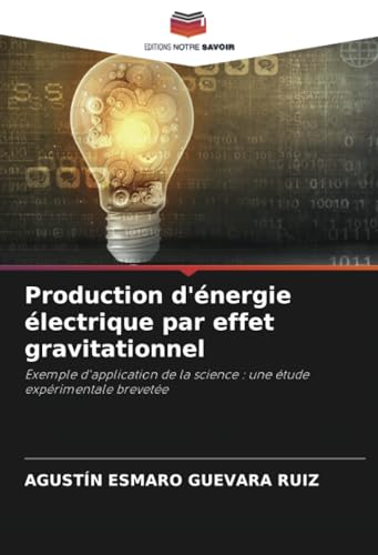 Production d'énergie électrique par effet gravitationnel: Exemple d'application de la science : une étude expérimentale brevetée von Editions Notre Savoir