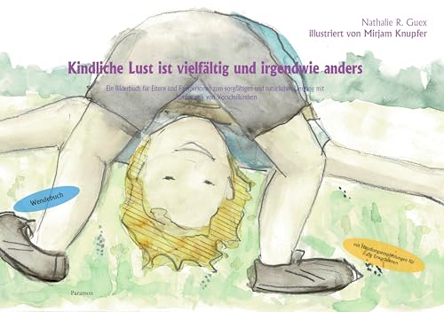 Kindliche Lust ist vielfältig und irgendwie anders: Ein Bilderbuch für Eltern und Fachpersonen zum sorgfältigen und natürlichen Umgang mit Autorerotik von Vorschulkindern Kindliche Lust ist vielfältig und irgendwie anders: Ein Bilderbuch für Eltern und Fachpersonen zum sorgfältigen und natürlichen Umgang mit Autorerotik von Vorschulkindern