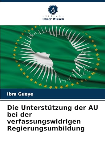 Die Unterstützung der AU bei der verfassungswidrigen Regierungsumbildung von Verlag Unser Wissen