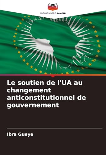 Le soutien de l'UA au changement anticonstitutionnel de gouvernement von Editions Notre Savoir
