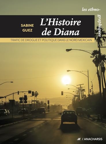 L'histoire de Diana - Trafic de drogue et politique dans le: Trafic de drogue et politique dans le nord mexicain L'histoire de Diana - Trafic de drogue et politique dans le: Trafic de drogue et politique dans le nord mexicain