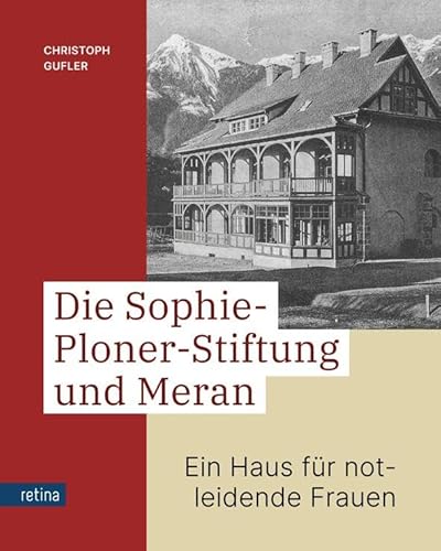 Die Sophie-Ploner-Stiftung und Meran: Ein Haus für notleidende Frauen von Retina