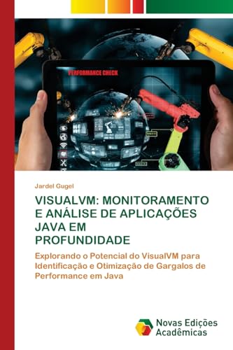 VISUALVM: MONITORAMENTO E ANÁLISE DE APLICAÇÕES JAVA EM PROFUNDIDADE: Explorando o Potencial do VisualVM para Identificação e Otimização de Gargalos de Performance em Java von Novas Edições Acadêmicas