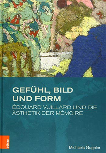 Gefühl, Bild und Form: Édouard Vuillard und die Ästhetik der mémoire (Studien zur Kunst)