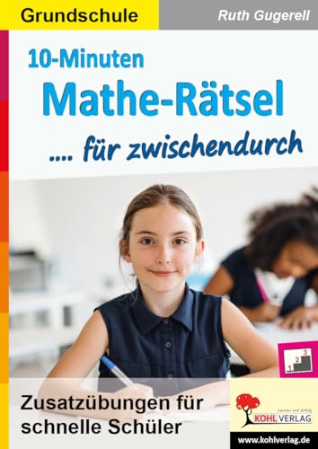 10-Minuten-Mathe-Rätsel für zwischendurch: Zusatzübungen für schnelle Schüler von Kohl Verlag