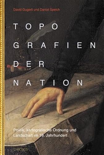 Topografien der Nation: Politik, kartografische Ordnung und Landschaft im 19. Jahrhundert Topografien der Nation: Politik, kartografische Ordnung und Landschaft im 19. Jahrhundert
