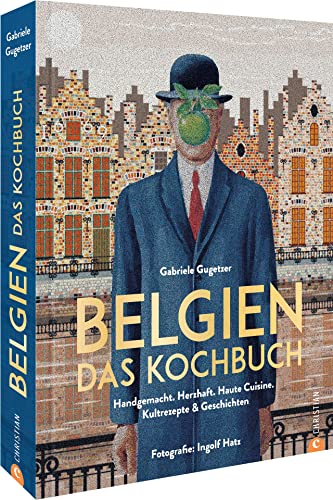 Belgisch kochen – Belgien. Das Kochbuch: Handgemacht. Herzhaft. Haute Cuisine. Kultrezepte und Geschichten