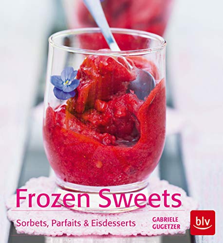 Frozen Sweets. Köstliche Eisdesserts: Sorbets, Parfaits & Eistörtchen zum Schwelgen