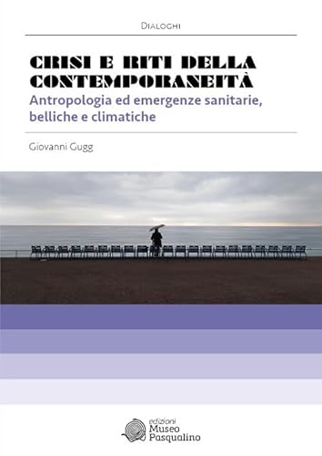 Crisi e riti della contemporaneità. Antropologia ed emergenze sanitarie, belliche e climatiche (Dialoghi)