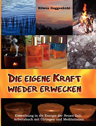 Die eigene Kraft wieder erwecken: Einweihung in die Energie der neuen Zeit, Arbeitsbuch mit Meditationen und Übungen