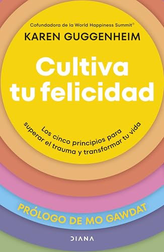 Cultiva tu felicidad: Los cinco principios para superar el trauma y transformar tu vida (Autoconocimiento) von Diana Editorial