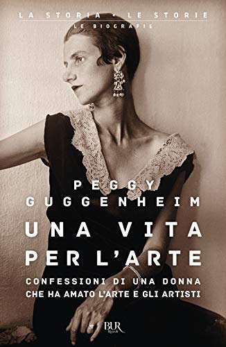 Una vita per l'arte. Confessioni di una donna che ha amato l'arte e gli artisti (BUR La storia, le storie)