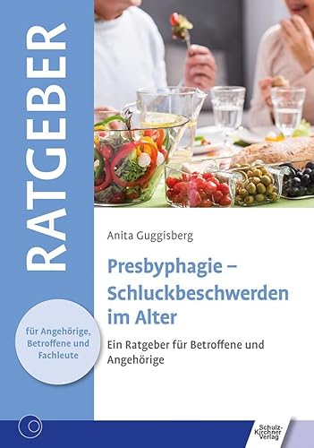 Presbyphagie - Schluckbeschwerden im Alter: Ein Ratgeber für Betroffene und Angehörige (Ratgeber für Angehörige, Betroffene und Fachleute) von Schulz-Kirchner