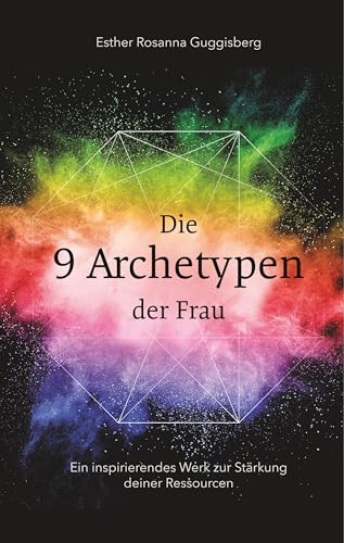 Die 9 Archetypen der Frau: Ein inspirierendes Werk zur Stärkung deiner Ressourcen Die 9 Archetypen der Frau: Ein inspirierendes Werk zur Stärkung deiner Ressourcen