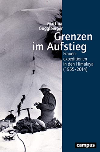Grenzen im Aufstieg: Frauenexpeditionen in den Himalaya (1955–2014) (Geschichte und Geschlechter, 77) von Campus Verlag GmbH