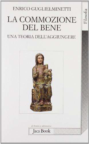 La commozione del bene. Una teoria dell'aggiungere (Di fronte e attraverso. Filosofia, Band 1002) von Jaca Book