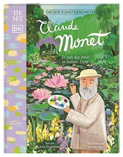 Große Kunstgeschichten. Claude Monet: Er sah die Welt in hellem Licht. Künstlerbiografie. Für Kinder ab 8 Jahren. In Kooperation mit dem Metropolitan Museum of Art von DK