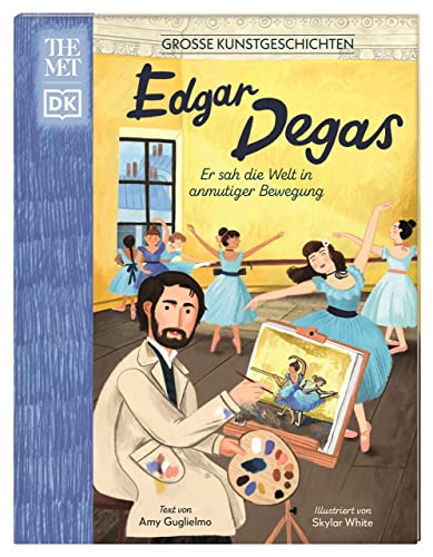 Große Kunstgeschichten. Edgar Degas: Er sah die Welt in anmutiger Bewegung. Künstlerbiografie. Für Kinder ab 8 Jahren. In Kooperation mit dem Metropolitan Museum of Art Große Kunstgeschichten. Edgar Degas: Er sah die Welt in anmutiger Bewegung. Künstlerbiografie. Für Kinder ab 8 Jahren. In Kooperation mit dem Metropolitan Museum of Art