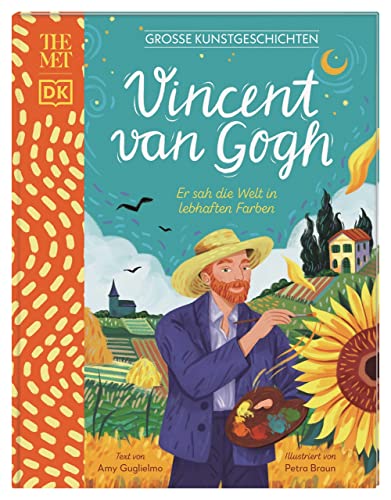 Große Kunstgeschichten. Vincent van Gogh: Er sah die Welt in lebhaften Farben. Künstlerbiografie. Für Kinder ab 8 Jahren. In Kooperation mit dem Metropolitan Museum of Art von Dorling Kindersley Verlag