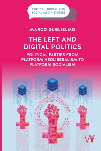 The Left and Digital Politics: Political Parties from Platform Neoliberalism to Platform Socialism (Critical, Digital and Social Media Studies) von University of Westminster Press