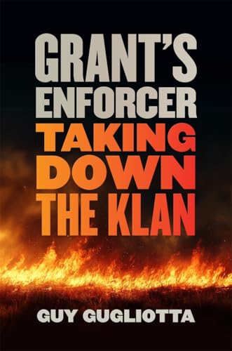Grant's Enforcer: Taking Down the Klan von University of Georgia Press