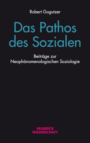 Das Pathos des Sozialen: Beiträge zur Neophänomenologischen Soziologie Das Pathos des Sozialen: Beiträge zur Neophänomenologischen Soziologie von Velbrück Wissenschaft