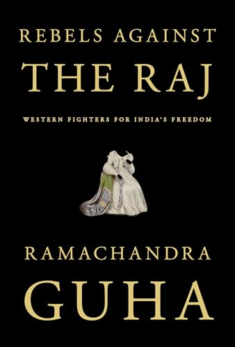 Rebels Against the Raj: Western Fighters for India's Freedom