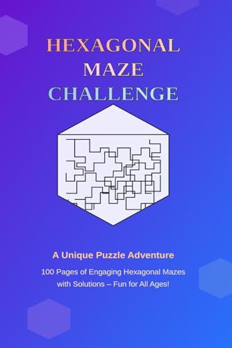 Hexagonal Maze Challenge: A Unique Puzzle Adventure: 100 Pages of Engaging Hexagonal Mazes with Solutions – Fun for All Ages! von Independently published