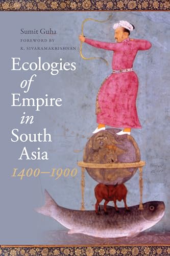 Ecologies of Empire in South Asia, 1400-1900 (Culture, Place, and Nature) von University of Washington Press