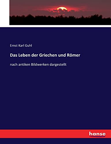 Das Leben der Griechen und Römer: nach antiken Bildwerken dargestellt von hansebooks