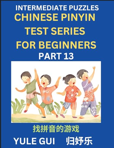 Intermediate Chinese Pinyin Test Series (Part 13) - Test Your Simplified Mandarin Chinese Character Reading Skills with Simple Puzzles, HSK All ... to Advanced Students of Mandarin Chinese von Chinese Pinyin Test Series