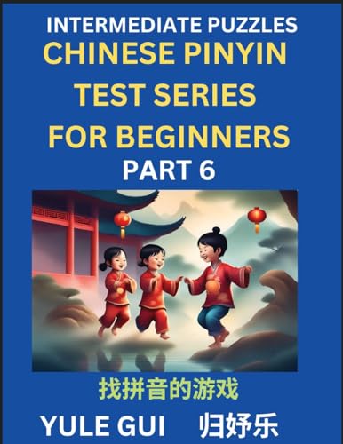 Intermediate Chinese Pinyin Test Series (Part 6) - Test Your Simplified Mandarin Chinese Character Reading Skills with Simple Puzzles, HSK All Levels, ... to Advanced Students of Mandarin Chinese